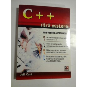 C++  FARA  MISTERE * Ghid pentru autodidacti  -  Jeff  KENT 